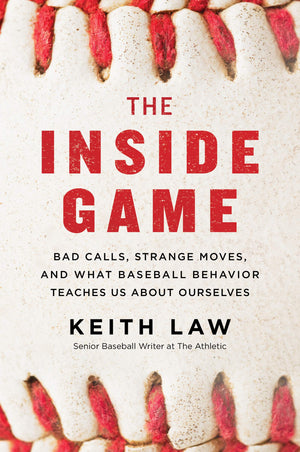 The Inside Game: Bad Calls, Strange Moves, and What Baseball Behavior Teaches Us About Ourselves,New