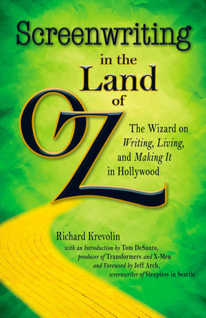Screenwriting In The Land Of Oz: The Wizard On Writing, Living, And Making It In Hollywood,New