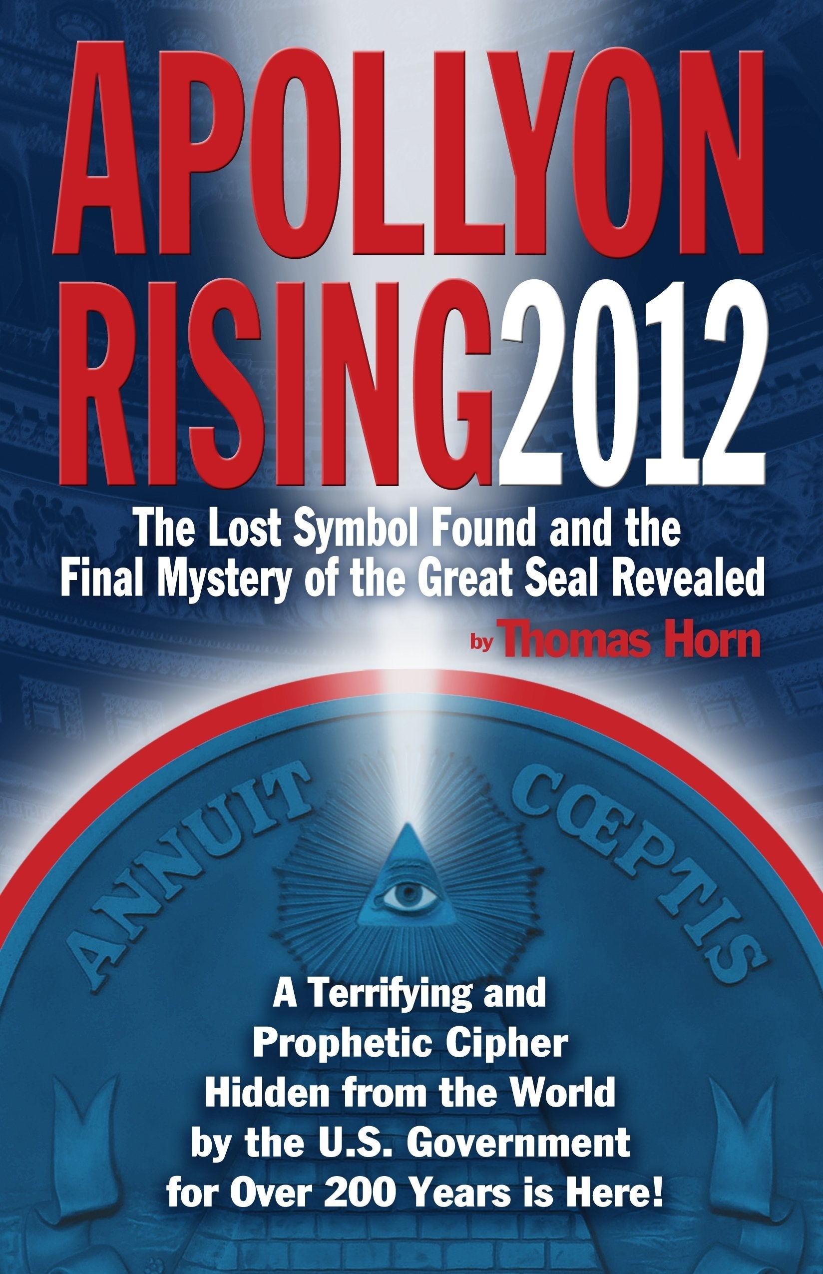 Apollyon Rising 2012: The Lost Symbol Found And The Final Mystery Of The Great Seal Revealed,New