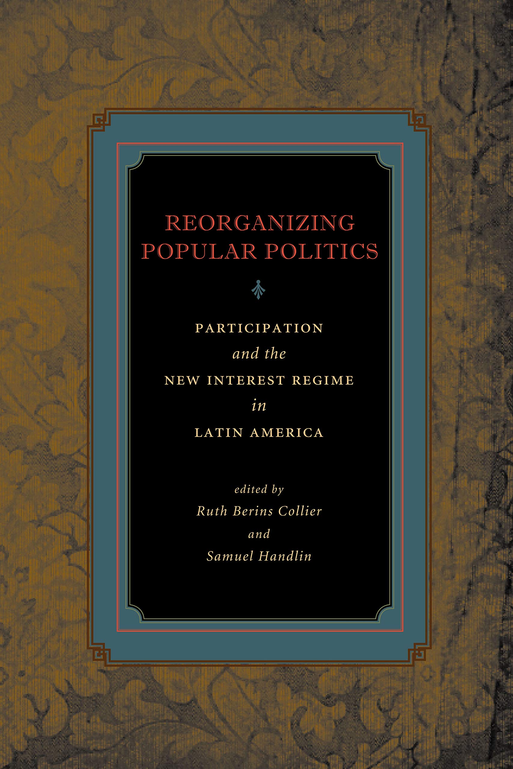 Reorganizing Popular Politics: Participation and the New Interest Regime in Latin America,New
