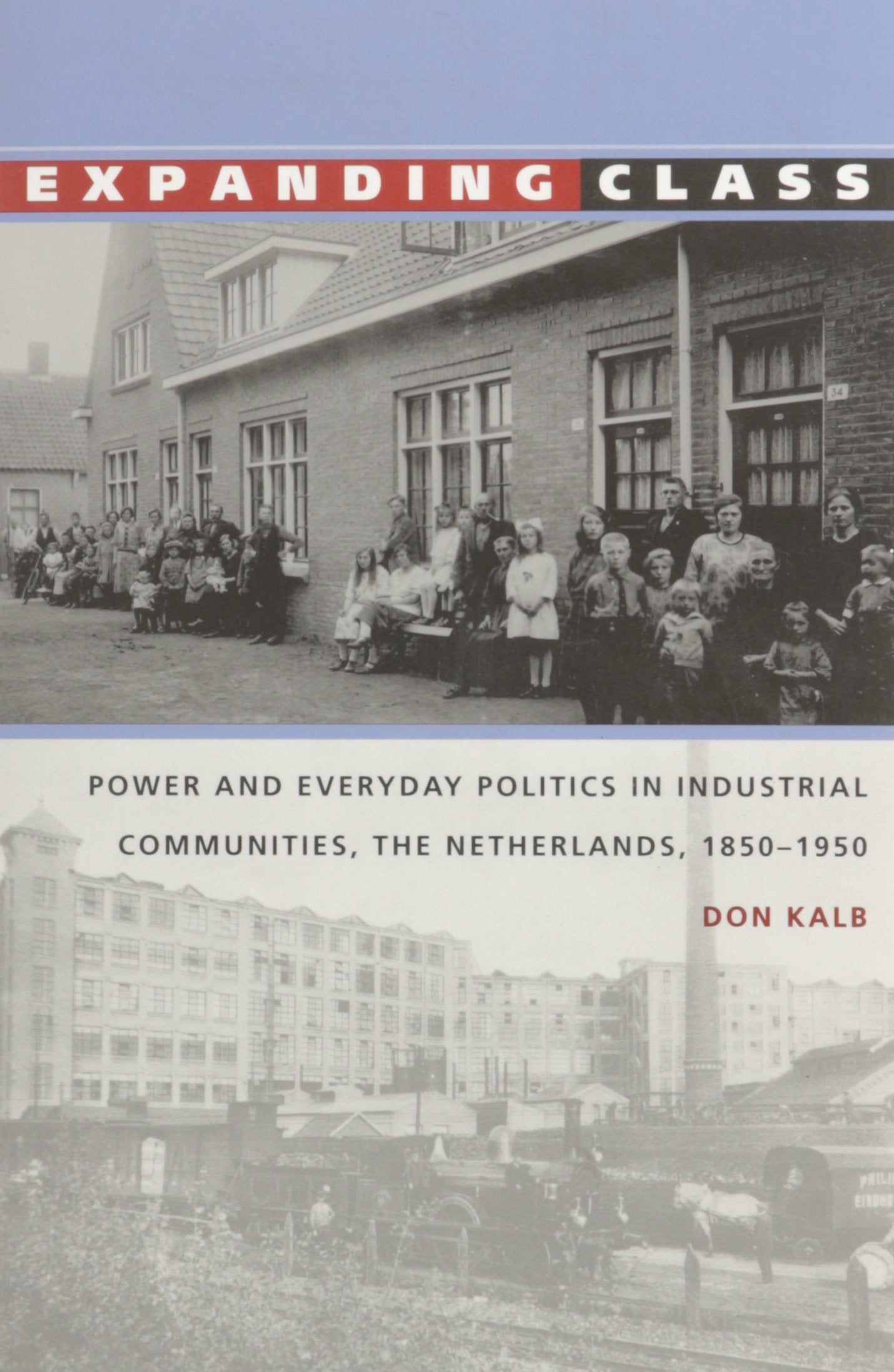 Expanding Class: Power And Everyday Politics In Industrial Communities, The Netherlands 18501950 (Comparative And International,Used