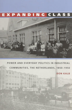 Expanding Class: Power And Everyday Politics In Industrial Communities, The Netherlands 18501950 (Comparative And International,Used