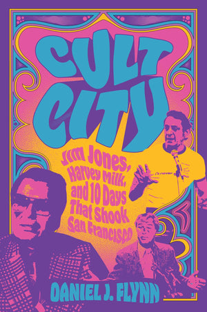 Cult City: Jim Jones, Harvey Milk, and 10 Days That Shook San Francisco,New