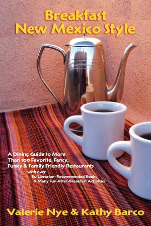 Breakfast New Mexico Style, A Guide To More Than 100 Favorite, Fancy, Funky, & Family Friendly Restaurants,New