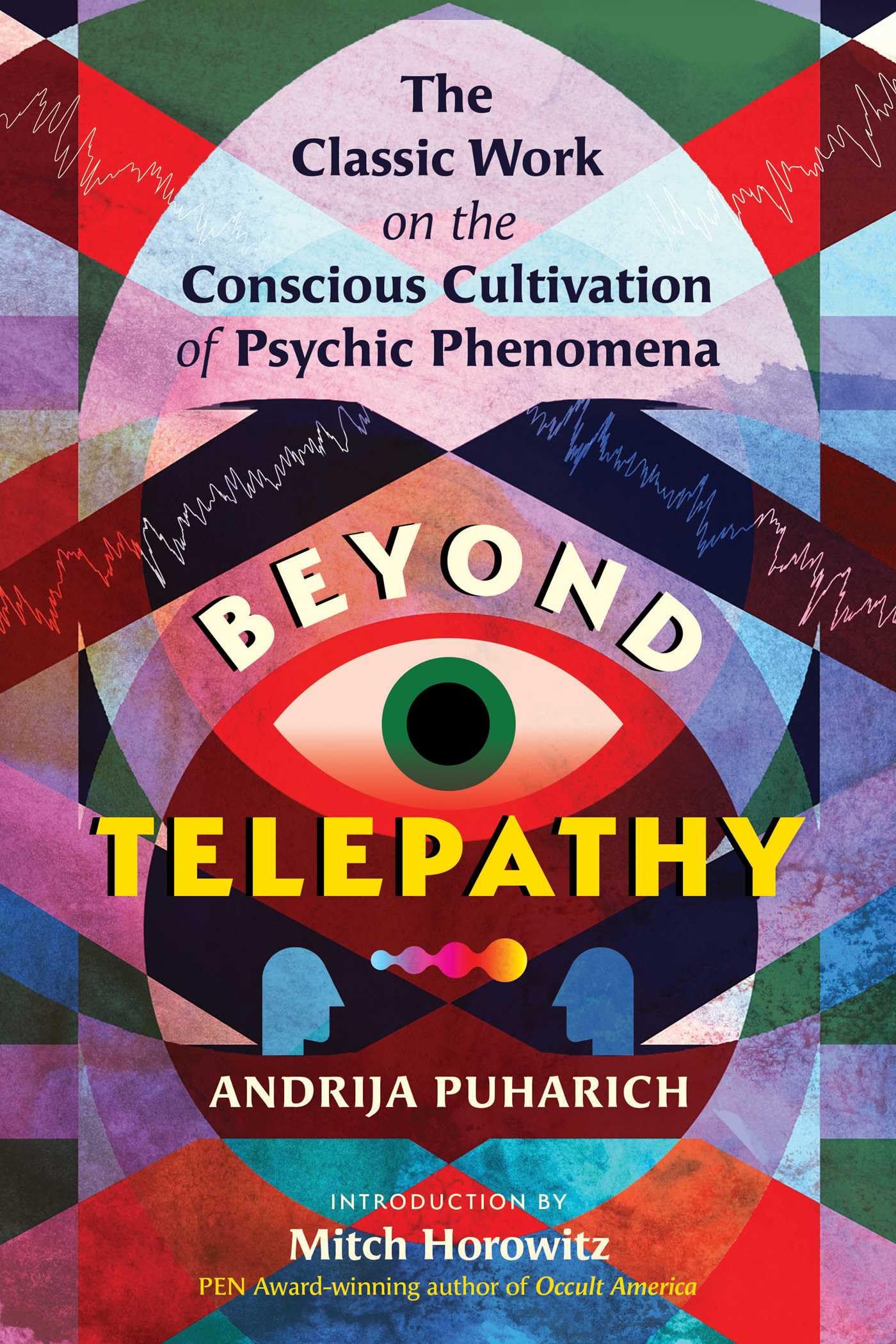 Beyond Telepathy: The Classic Work On The Conscious Cultivation Of Psychic Phenomena