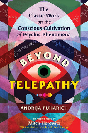Beyond Telepathy: The Classic Work On The Conscious Cultivation Of Psychic Phenomena