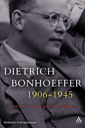 Dietrich Bonhoeffer 19061945: Martyr, Thinker, Man of Resistance