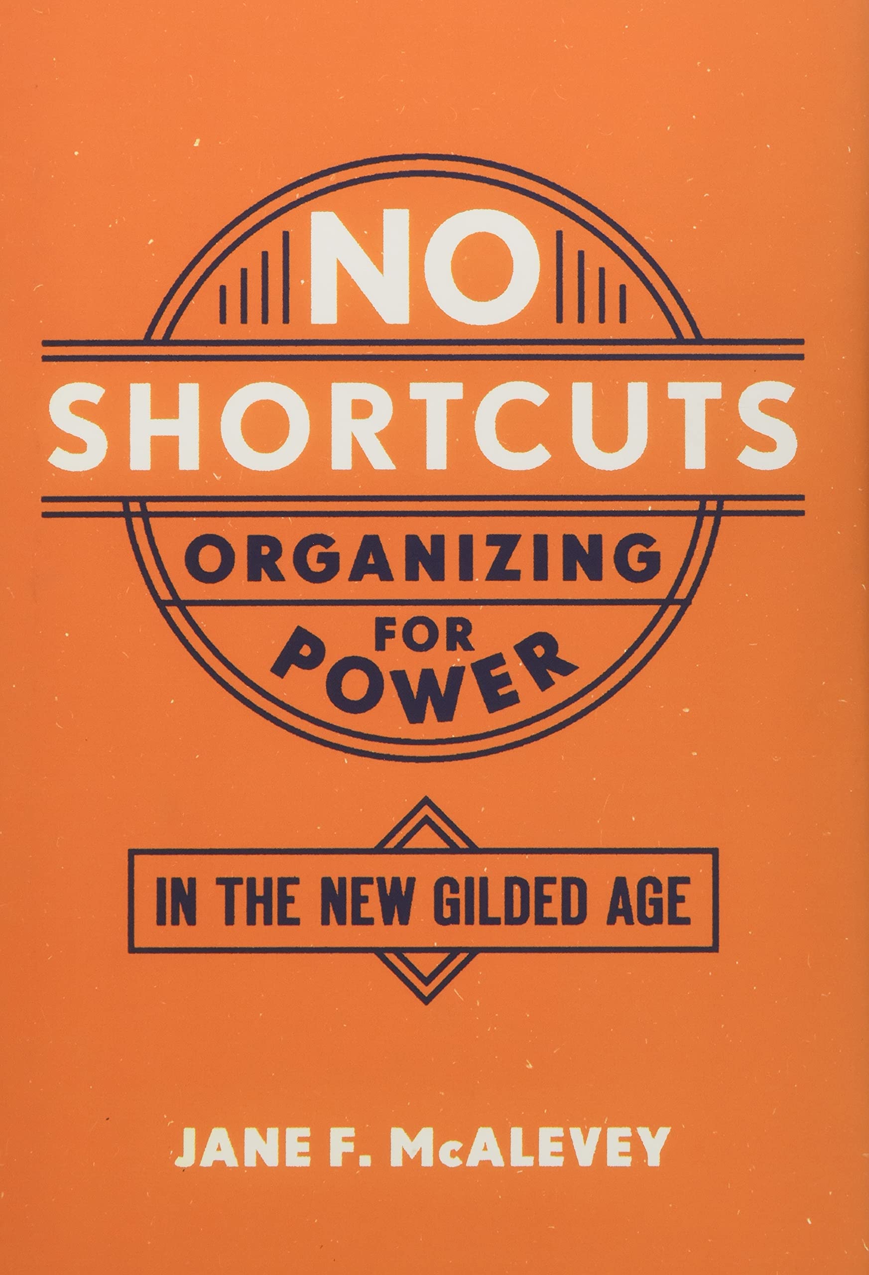 No Shortcuts: Organizing For Power In The New Gilded Age,New