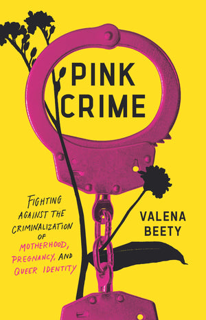 Pink Crime: Fighting Against The Criminalization Of Motherhood, Pregnancy, And Queer Identity