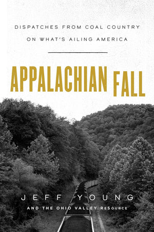 Appalachian Fall: Dispatches from Coal Country on What's Ailing America,Used