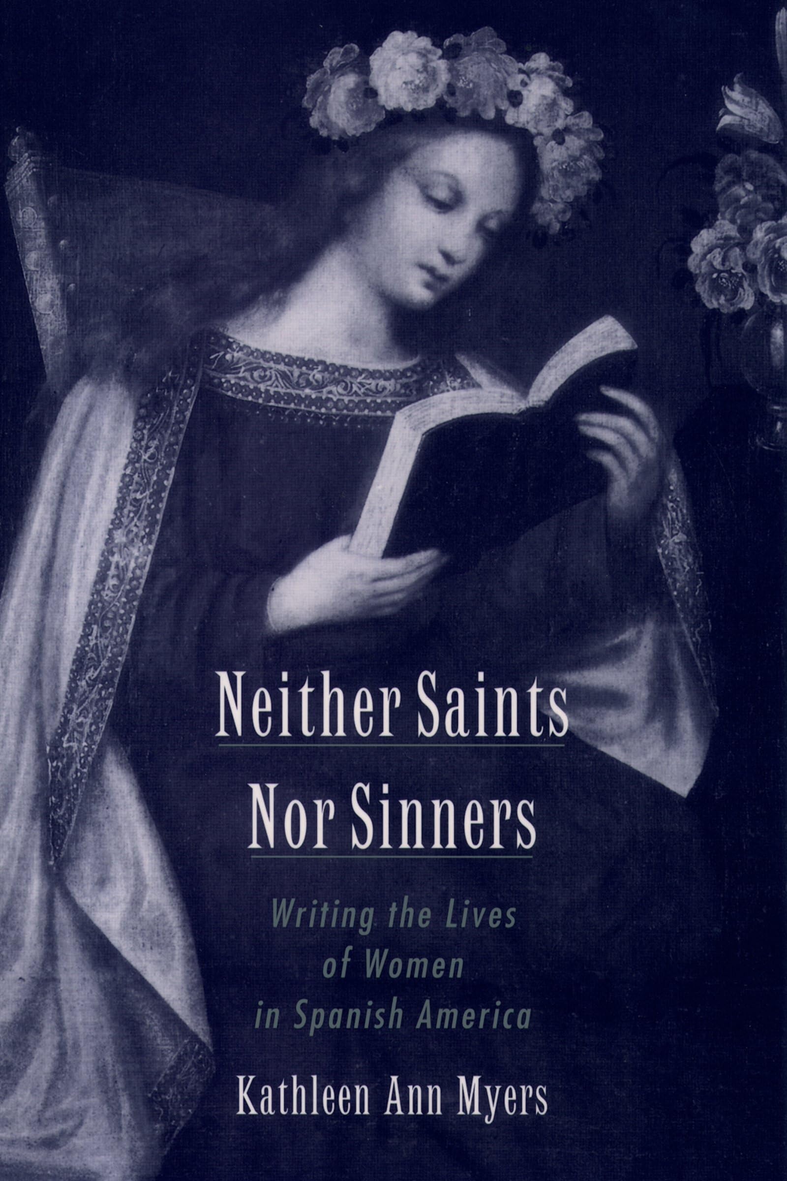 Neither Saints Nor Sinners: Writing the Lives of Women in Spanish America,New