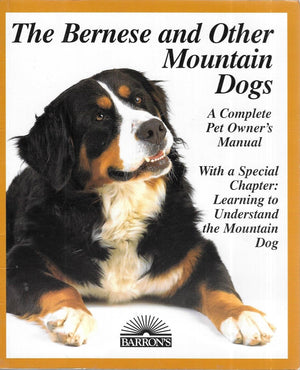 The Bernese And Other Mountain Dogs: Bernese, Greater Swiss, Appenzellers, And Entlebuchers : Everything About Purchase, Care, N,New