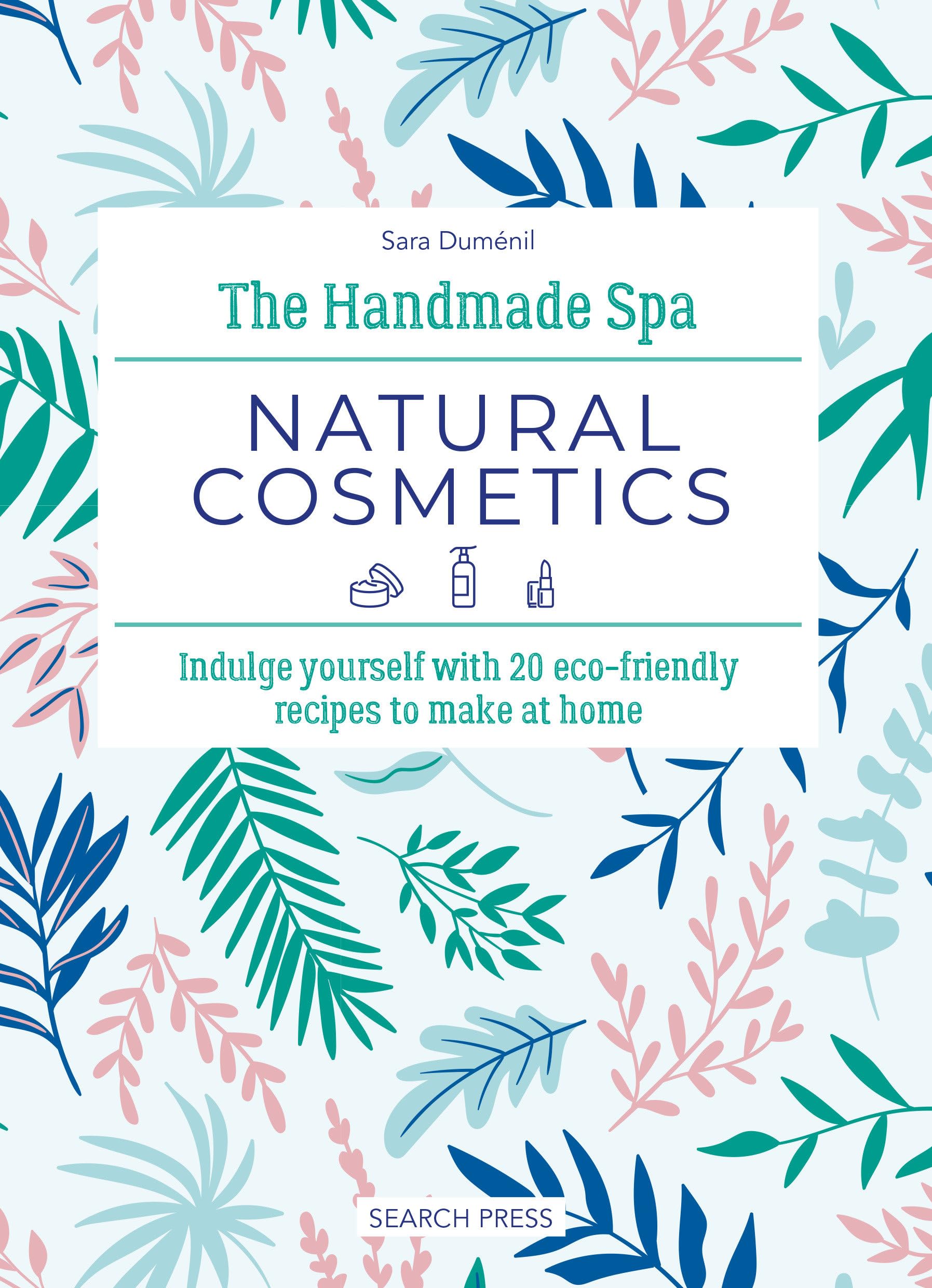 Handmade Spa: Natural Cosmetics, The: Indulge yourself with 20 ecofriendly recipes to make at home,New