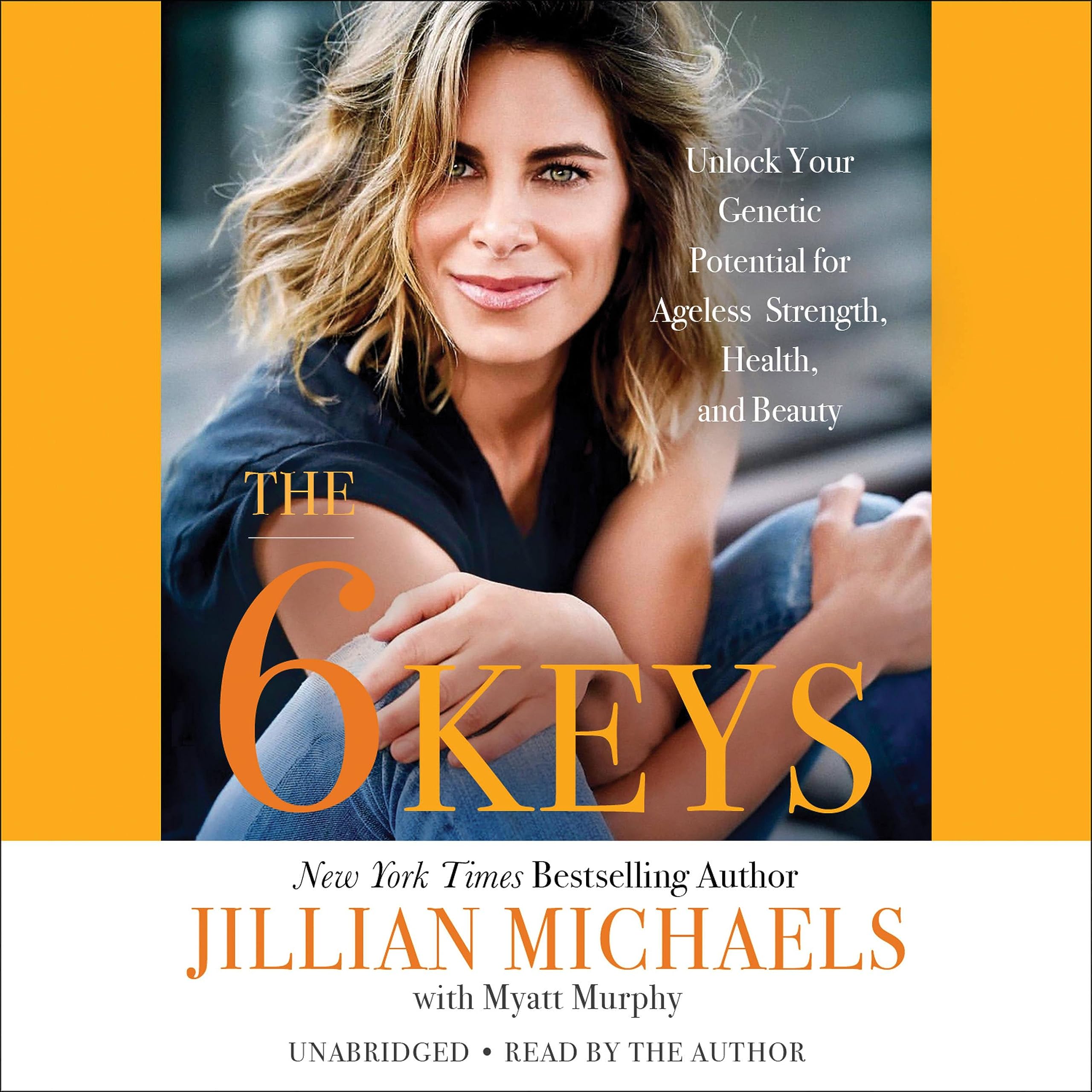 The 6 Keys: Unlock Your Genetic Potential For Ageless Strength, Health, And Beauty