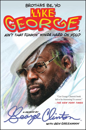 Brothas Be, Yo Like George, Ain't That Funkin' Kinda Hard On You?: A Memoir,New