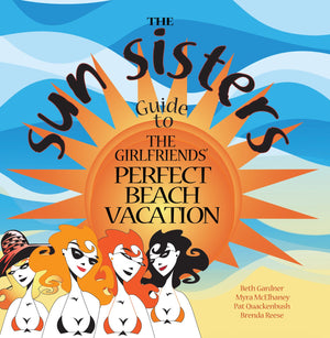 The Sun Sisters Guide to the Girlfriends' Perfect Beach Vacation,New