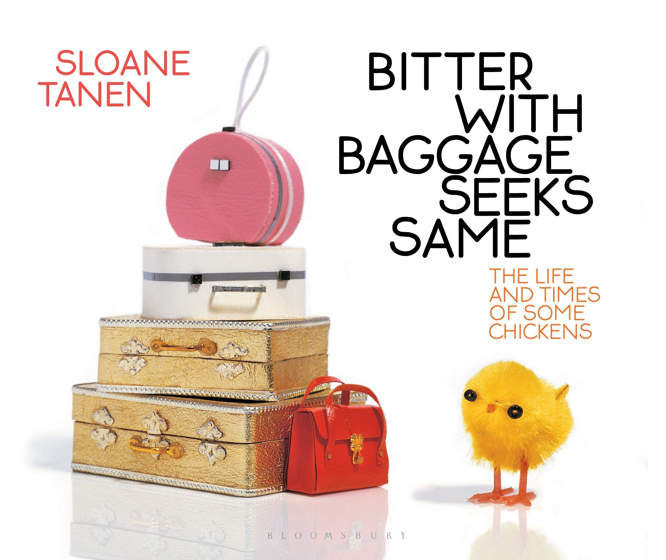 Bitter with Baggage Seeks Same: The Life and Times of Some Chickens,New