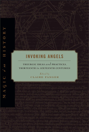 Invoking Angels: Theurgic Ideas and Practices, Thirteenth to Sixteenth Centuries (Magic in History),Used