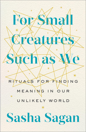 For Small Creatures Such As We: Rituals For Finding Meaning In Our Unlikely World,Used