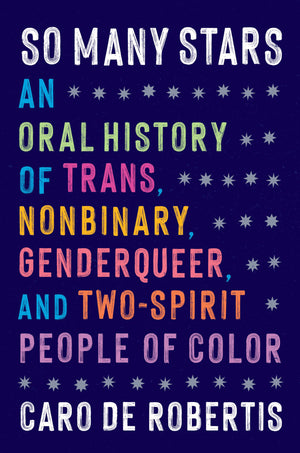 So Many Stars: An Oral History of Trans, Nonbinary, Genderqueer, and TwoSpirit People of Color