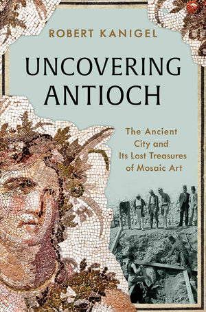 Uncovering Antioch: The Ancient City And Its Lost Treasures Of Mosaic Art