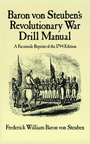 Baron Von Steuben'S Revolutionary War Drill Manual: A Facsimile Reprint Of The 1794 Edition (Dover Military History, Weapons, Ar