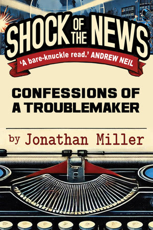 Shock Of The News: Confessions Of A Murdoch Troublemaker