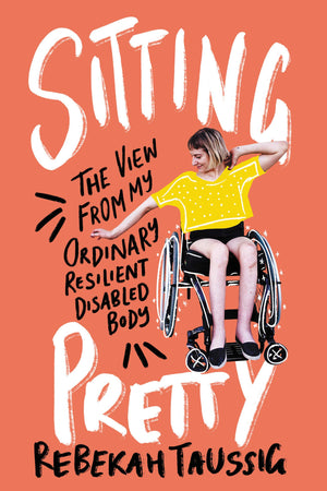 Sitting Pretty: The View From My Ordinary Resilient Disabled Body-used