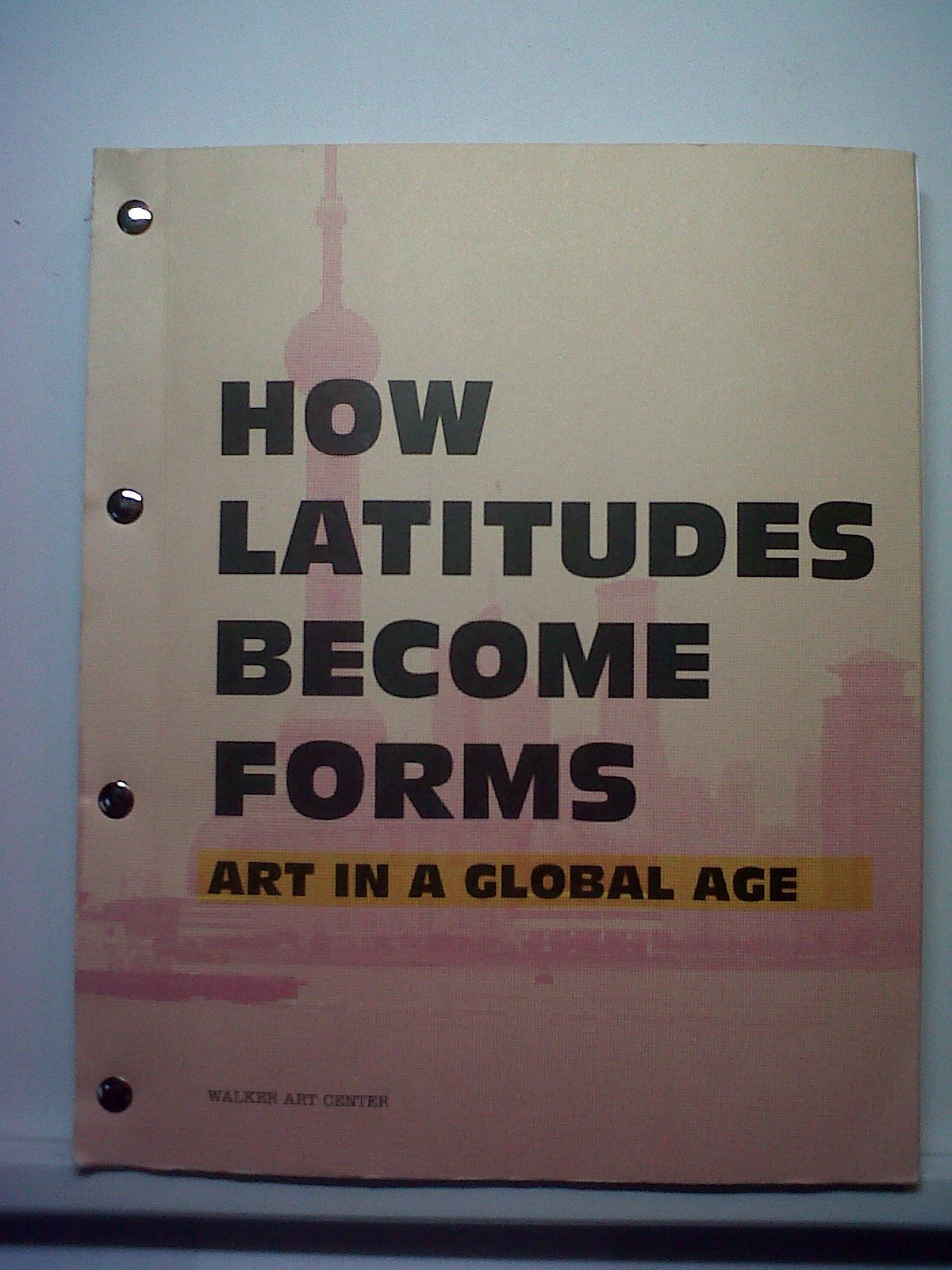 How Latitudes Become Forms: Art in the Global Age,Used
