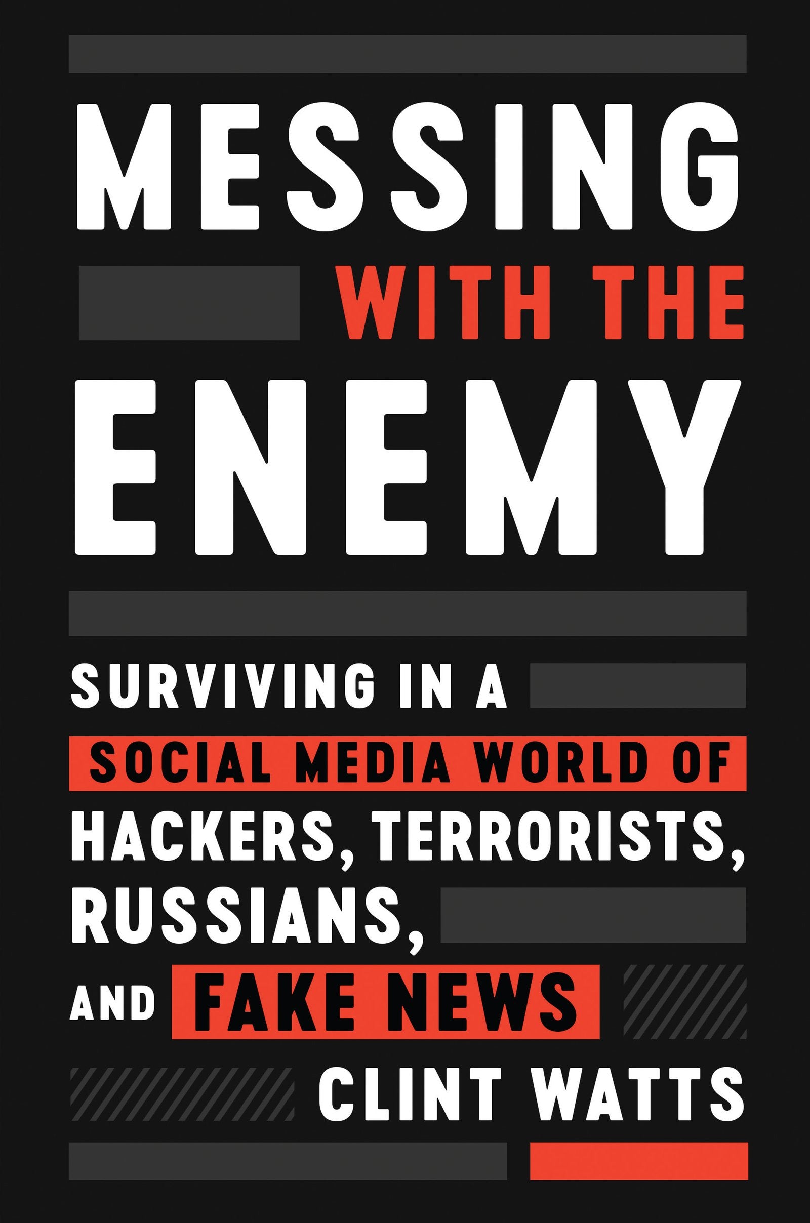 Messing With The Enemy: Surviving In A Social Media World Of Hackers, Terrorists, Russians, And Fake News