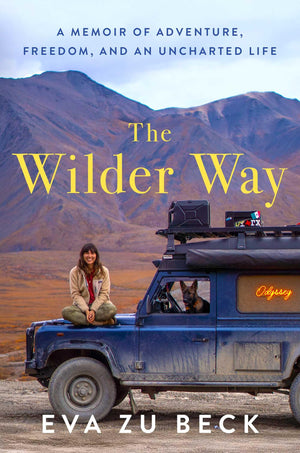 The Wilder Way: A Memoir Of Adventure, Freedom, And An Uncharted Life