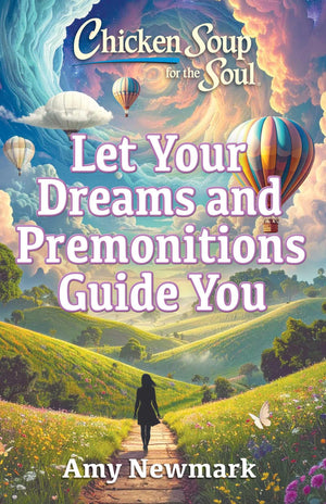Chicken Soup For The Soul: Let Your Dreams And Premonitions Guide You