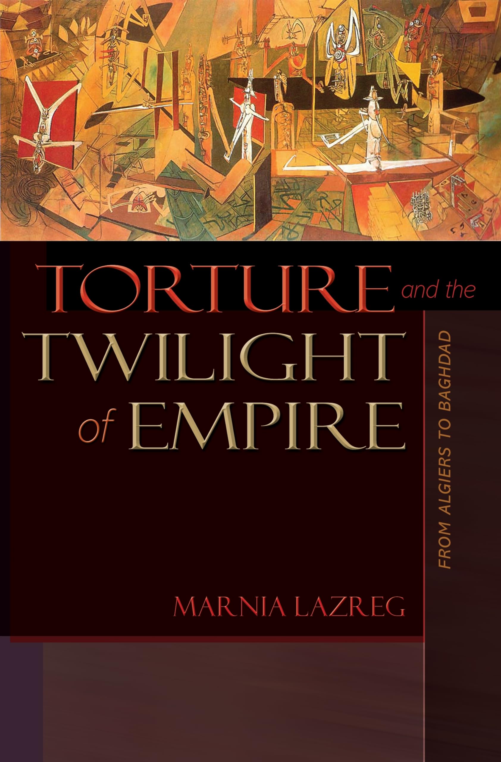 Torture And The Twilight Of Empire: From Algiers To Baghdad (Human Rights And Crimes Against Humanity),New