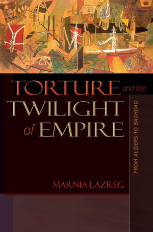 Torture and the Twilight of Empire: From Algiers to Baghdad (Human Rights and Crimes against Humanity, 3),Used