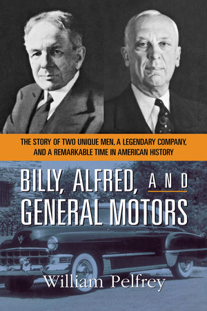 Billy, Alfred, And General Motors: The Story Of Two Unique Men, A Legendary Company, And A Remarkable Time In American History,New