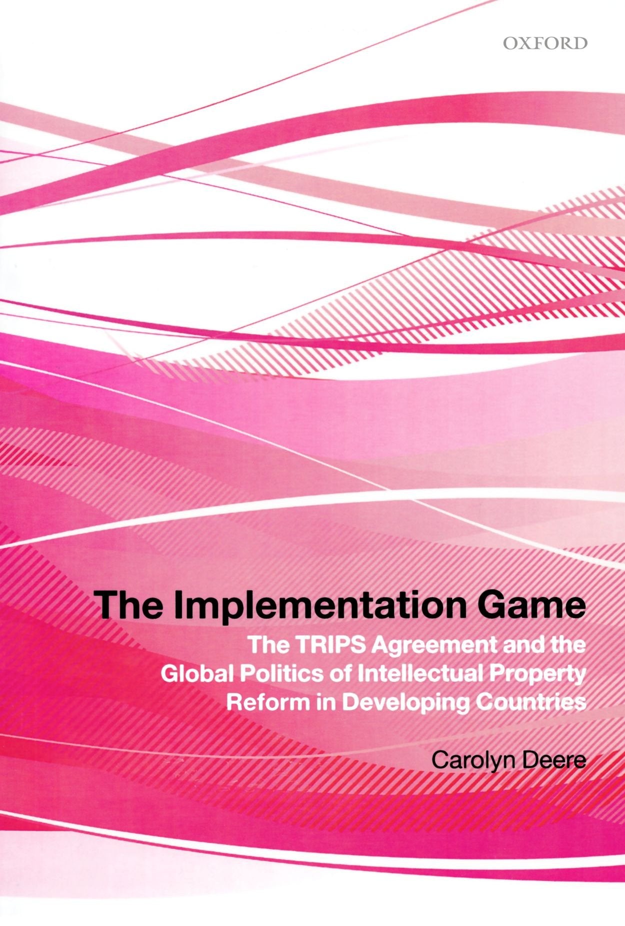The Implementation Game: The TRIPS Agreement and the Global Politics of Intellectual Property Reform in Developing Countries,New