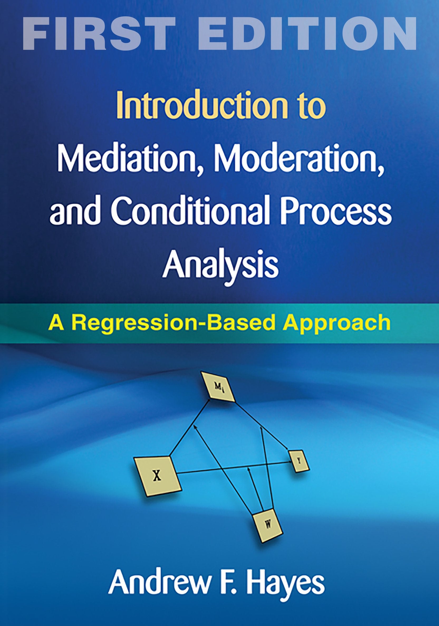 Introduction To Mediation, Moderation, And Conditional Process Analysis, First Edition: A Regressionbased Approach (Methodology