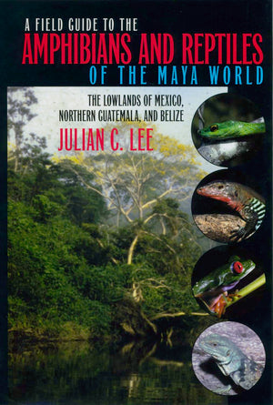 A Field Guide To The Amphibians And Reptiles Of The Maya World: The Lowlands Of Mexico, Northern Guatemala, And Belize,New