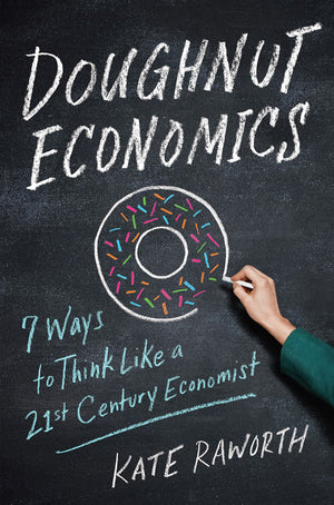 Doughnut Economics: Seven Ways To Think Like A 21Stcentury Economist