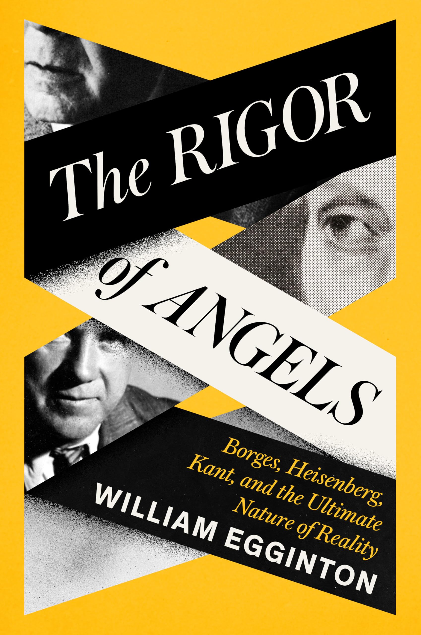 The Rigor Of Angels: Borges, Heisenberg, Kant, And The Ultimate Nature Of Reality,New