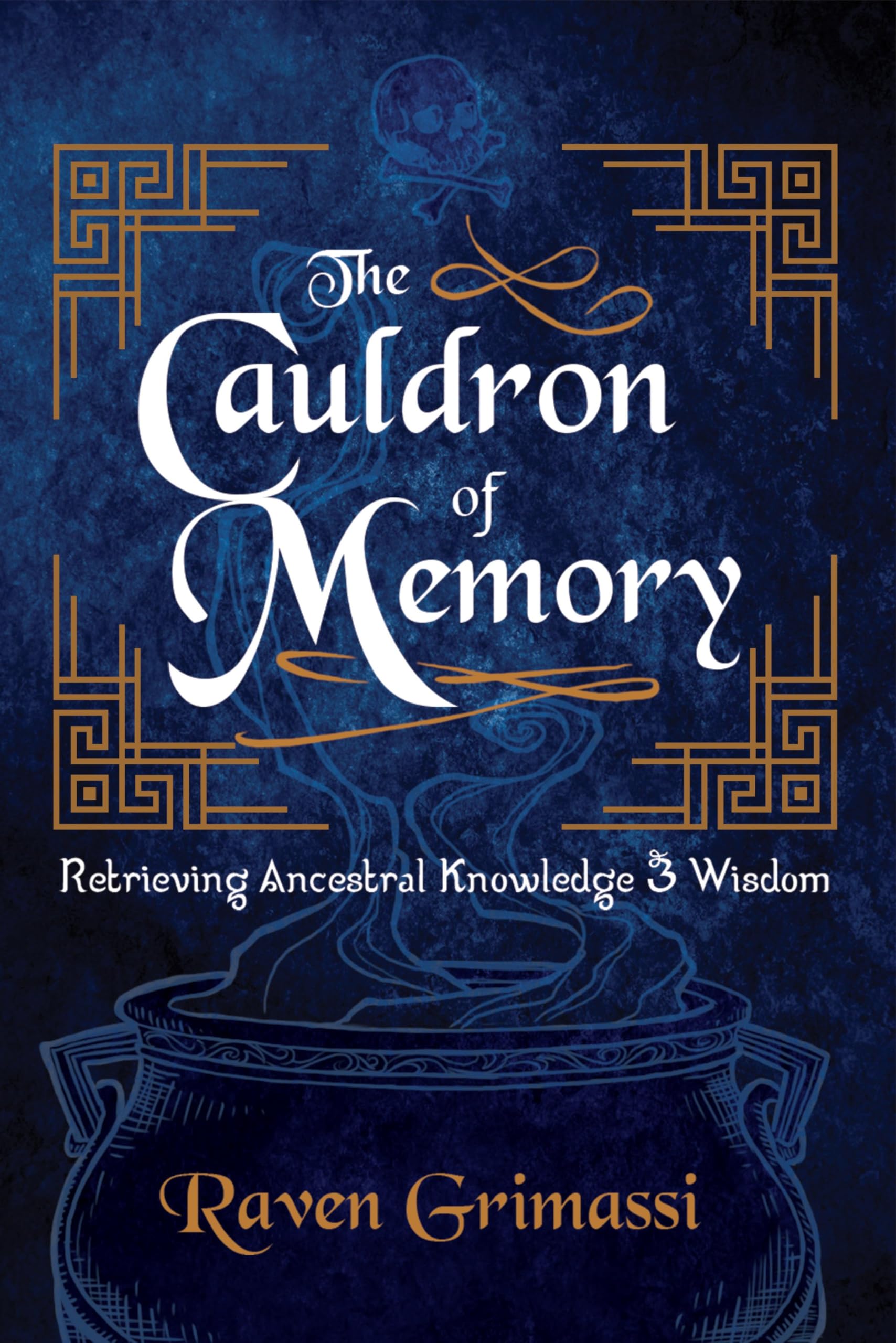 The Cauldron of Memory: Retrieving Ancestral Knowledge & Wisdom,New