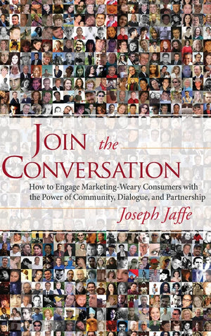 Join the Conversation: How to Engage MarketingWeary Consumers with the Power of Community, Dialogue, and Partnership,New