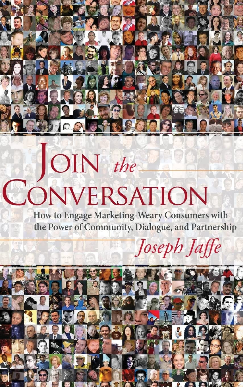 Join the Conversation: How to Engage MarketingWeary Consumers with the Power of Community, Dialogue, and Partnership,New