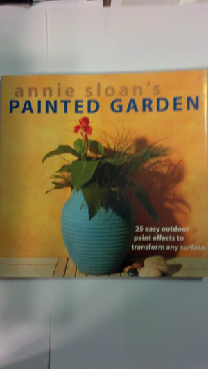 Annie Sloan's Painted Garden: 25 Easy Outdoor Paint Effects to Transform Any Surface,New