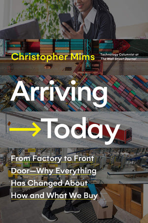 Arriving Today: From Factory To Front Door  Why Everything Has Changed About How And What We Buy,New