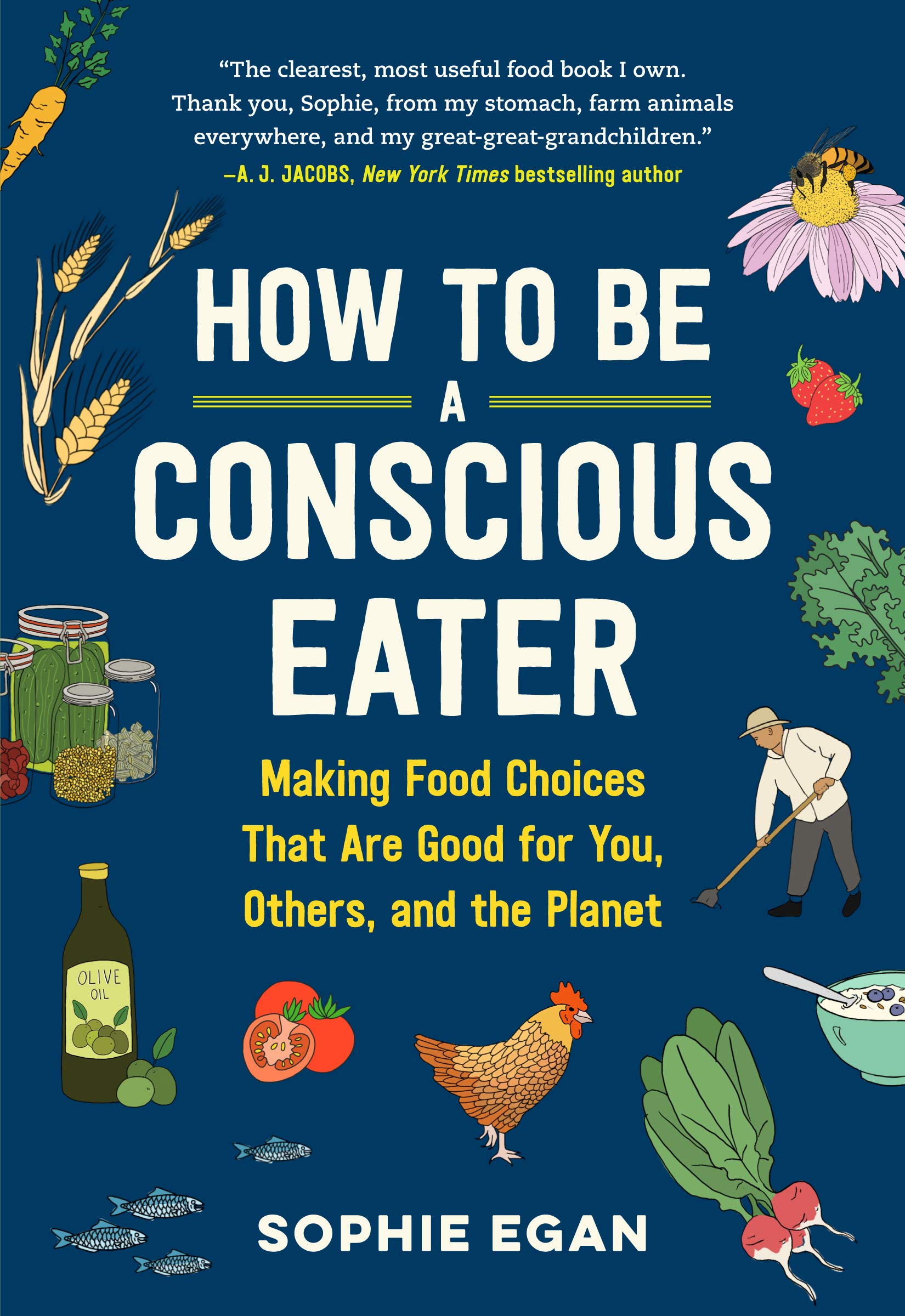 How To Be A Conscious Eater: Making Food Choices That Are Good For You, Others, And The Planet