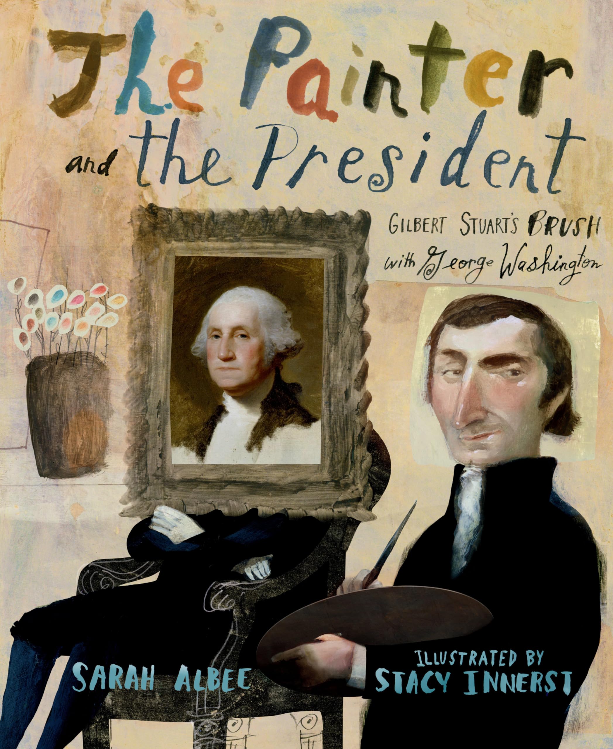 The Painter and the President: Gilbert Stuart's Brush with George Washington,New