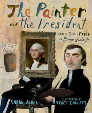 The Painter and the President: Gilbert Stuart's Brush with George Washington,New