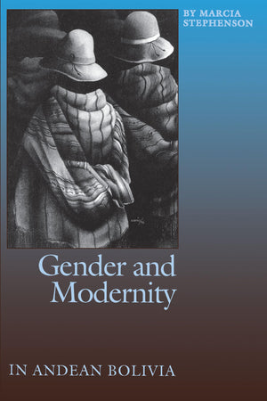 Gender And Modernity In Andean Bolivia,New