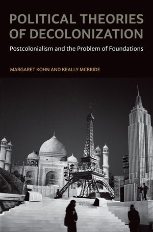 Political Theories Of Decolonization: Postcolonialism And The Problem Of Foundations